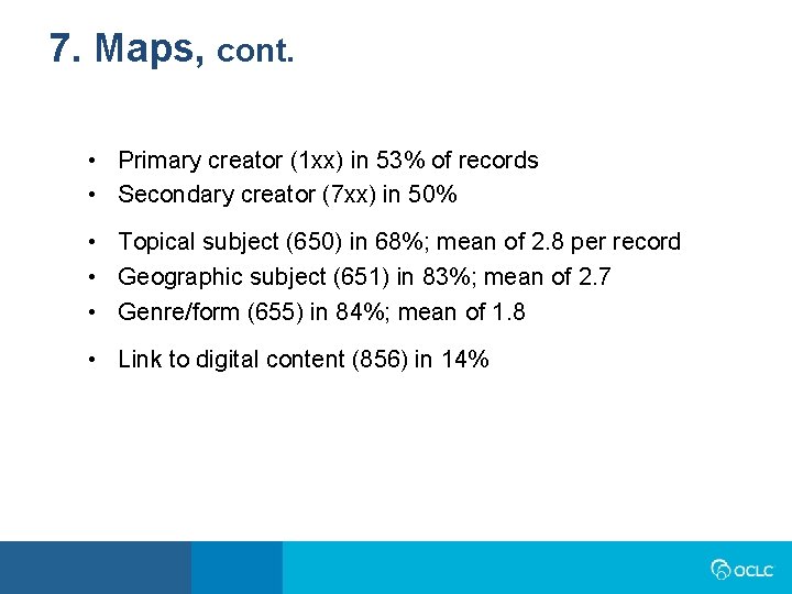 7. Maps, cont. • Primary creator (1 xx) in 53% of records • Secondary