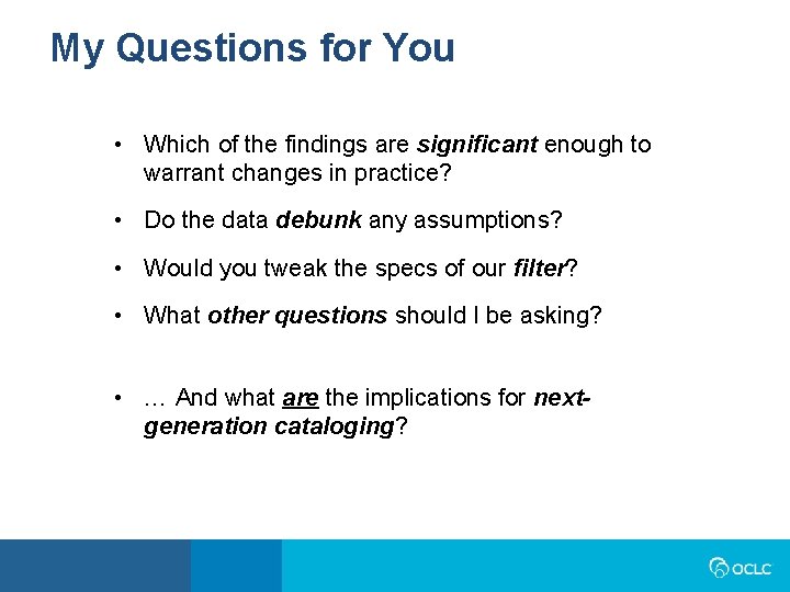 My Questions for You • Which of the findings are significant enough to warrant