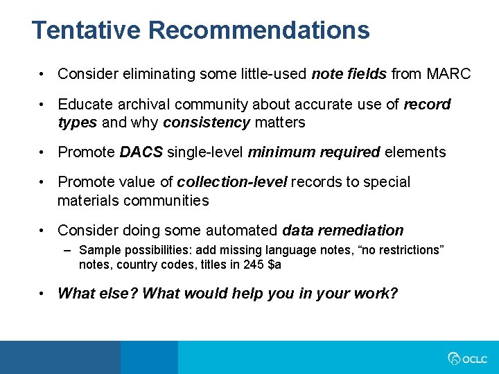 Tentative Recommendations • Consider eliminating some little-used note fields from MARC • Educate archival