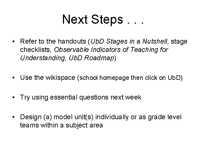 Next Steps. . . • Refer to the handouts (Ub. D Stages in a