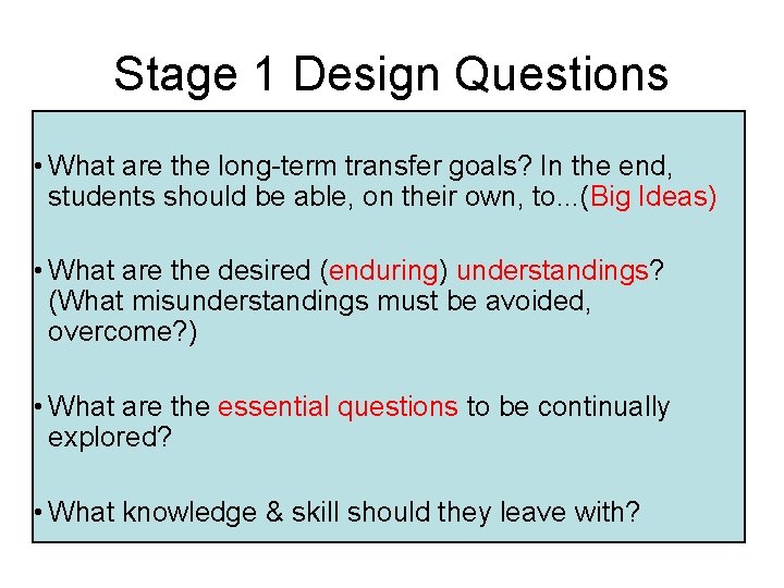 Stage 1 Design Questions • What are the long-term transfer goals? In the end,