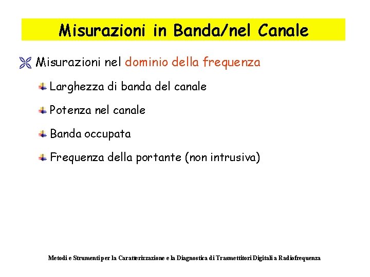 Misurazioni in Banda/nel Canale Ë Misurazioni nel dominio della frequenza Larghezza di banda del