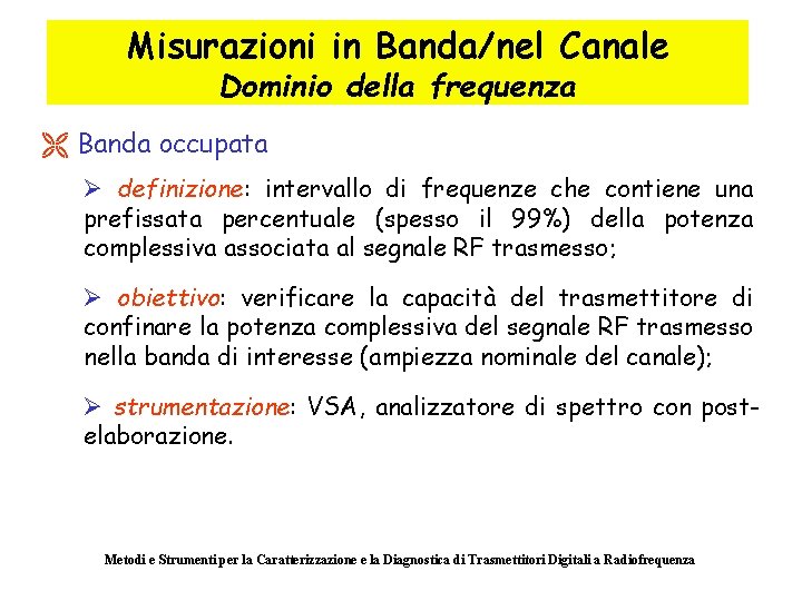 Misurazioni in Banda/nel Canale Dominio della frequenza Ë Banda occupata Ø definizione: intervallo di