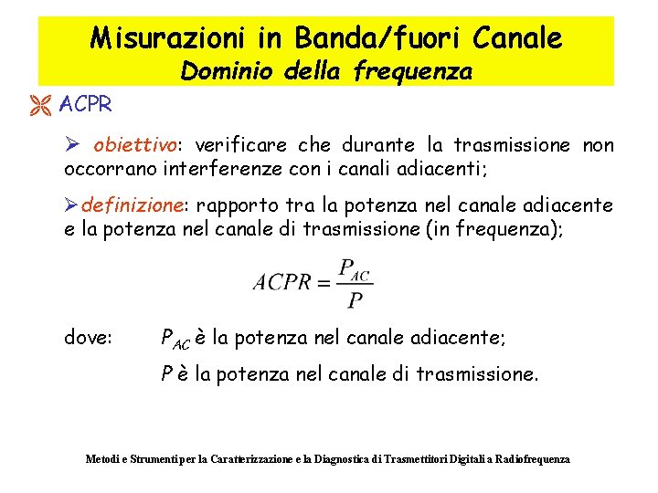 Misurazioni in Banda/fuori Canale Dominio della frequenza Ë ACPR Ø obiettivo: verificare che durante