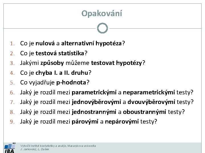 Opakování 1. Co je nulová a alternativní hypotéza? 2. Co je testová statistika? 3.