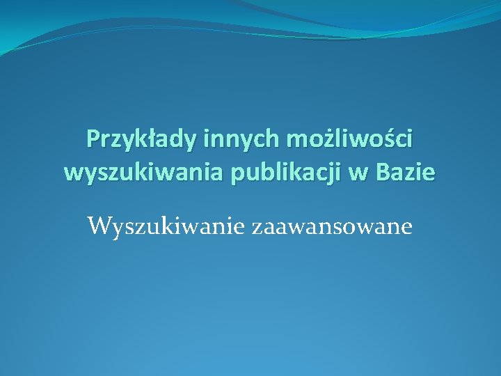 Przykłady innych możliwości wyszukiwania publikacji w Bazie Wyszukiwanie zaawansowane 