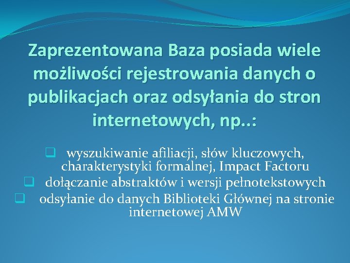 Zaprezentowana Baza posiada wiele możliwości rejestrowania danych o publikacjach oraz odsyłania do stron internetowych,