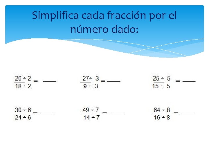 Simplifica cada fracción por el número dado: 