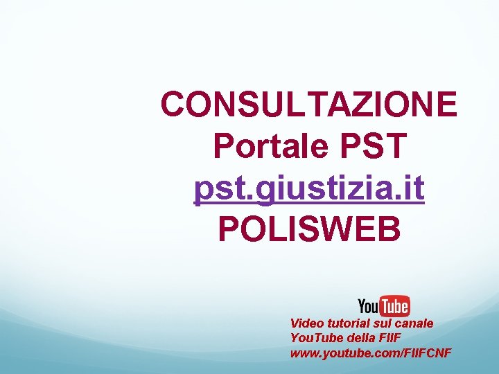 CONSULTAZIONE Portale PST pst. giustizia. it POLISWEB Video tutorial sul canale You. Tube della