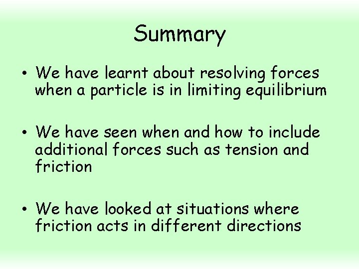 Summary • We have learnt about resolving forces when a particle is in limiting