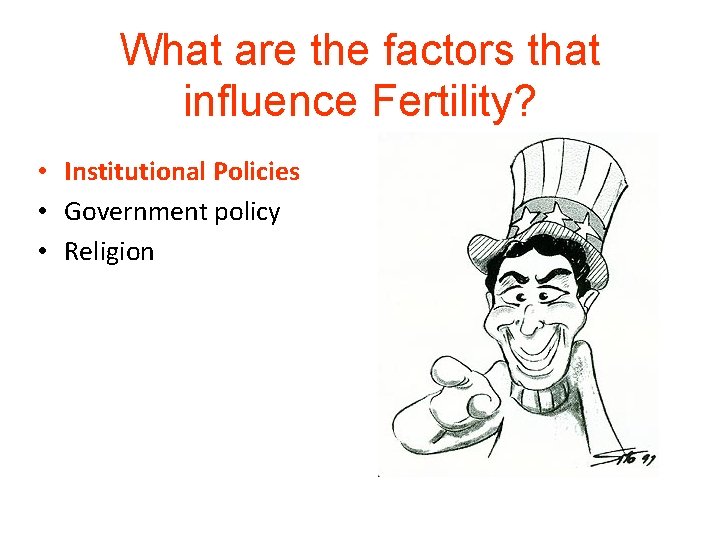 What are the factors that influence Fertility? • Institutional Policies • Government policy •