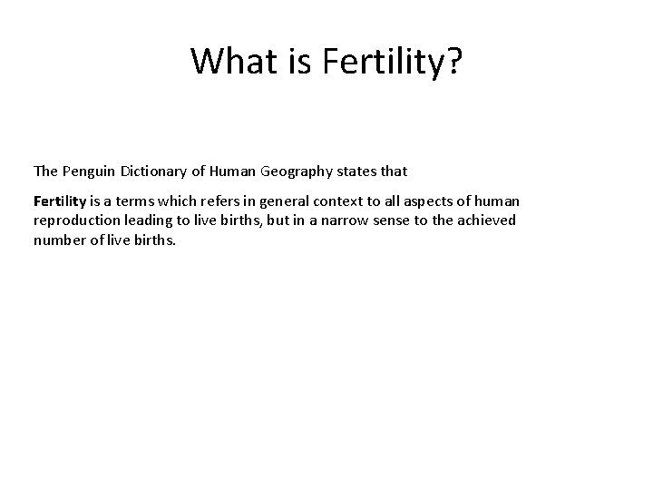 What is Fertility? The Penguin Dictionary of Human Geography states that Fertility is a