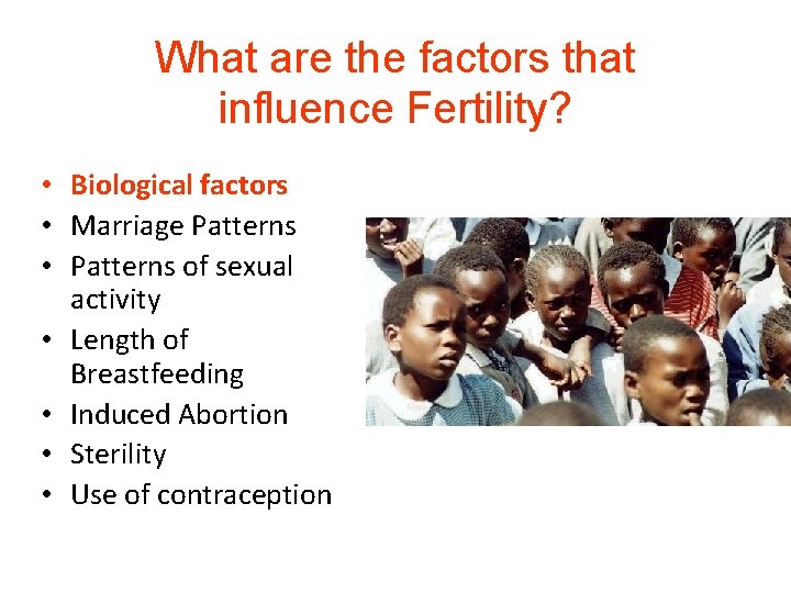 What are the factors that influence Fertility? • Biological factors • Marriage Patterns •