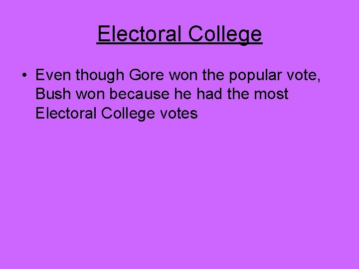 Electoral College • Even though Gore won the popular vote, Bush won because he