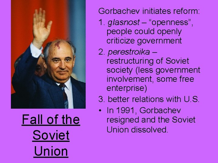 Fall of the Soviet Union Gorbachev initiates reform: 1. glasnost – “openness”, people could