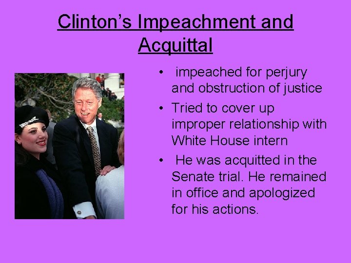 Clinton’s Impeachment and Acquittal • impeached for perjury and obstruction of justice • Tried