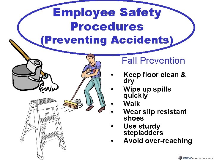Employee Safety Procedures (Preventing Accidents) Fall Prevention • • • Keep floor clean &