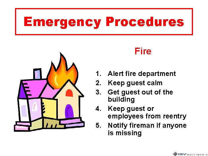 Emergency Procedures Fire 1. Alert fire department 2. Keep guest calm 3. Get guest