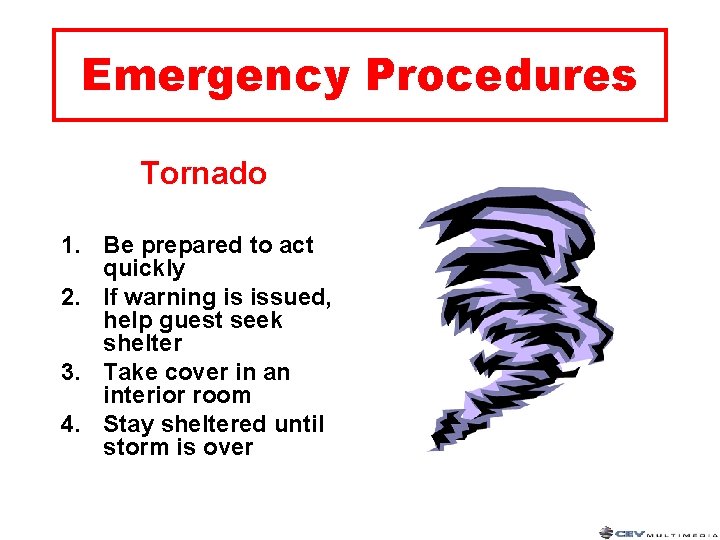 Emergency Procedures Tornado 1. Be prepared to act quickly 2. If warning is issued,