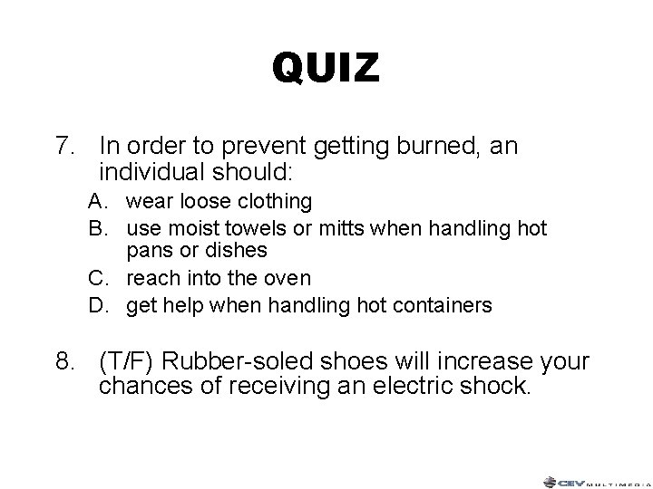 QUIZ 7. In order to prevent getting burned, an individual should: A. wear loose