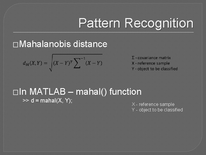 Pattern Recognition �Mahalanobis distance �In MATLAB – mahal() function >> d = mahal(X, Y);