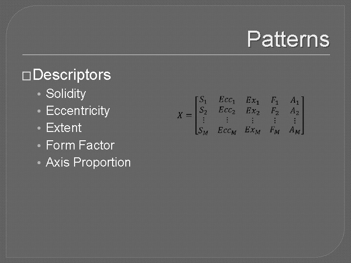 Patterns �Descriptors • • • Solidity Eccentricity Extent Form Factor Axis Proportion 