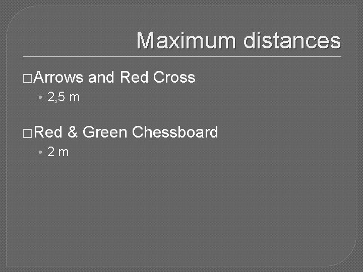 Maximum distances �Arrows and Red Cross • 2, 5 m �Red & Green Chessboard