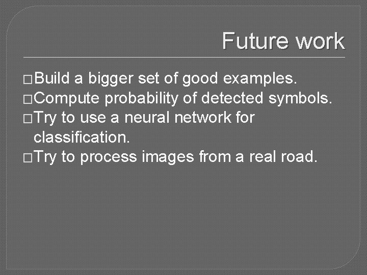 Future work �Build a bigger set of good examples. �Compute probability of detected symbols.