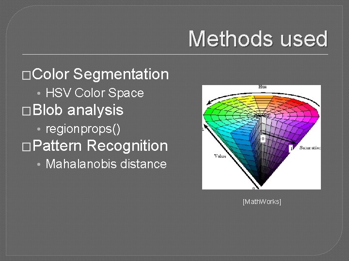 Methods used �Color Segmentation • HSV Color Space �Blob analysis • regionprops() �Pattern Recognition