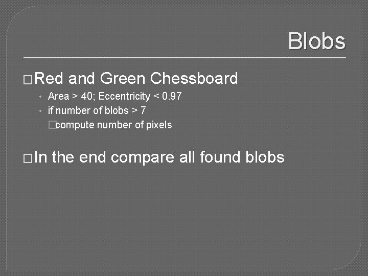 Blobs �Red and Green Chessboard • Area > 40; Eccentricity < 0. 97 •