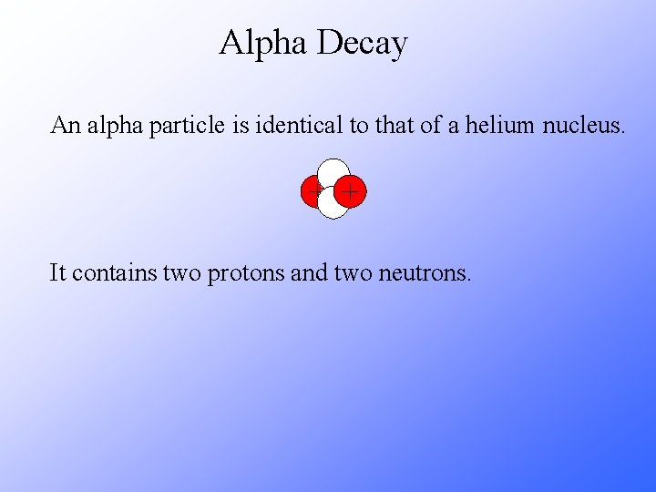 Alpha Decay An alpha particle is identical to that of a helium nucleus. It