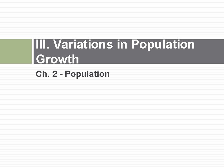 III. Variations in Population Growth Ch. 2 - Population 
