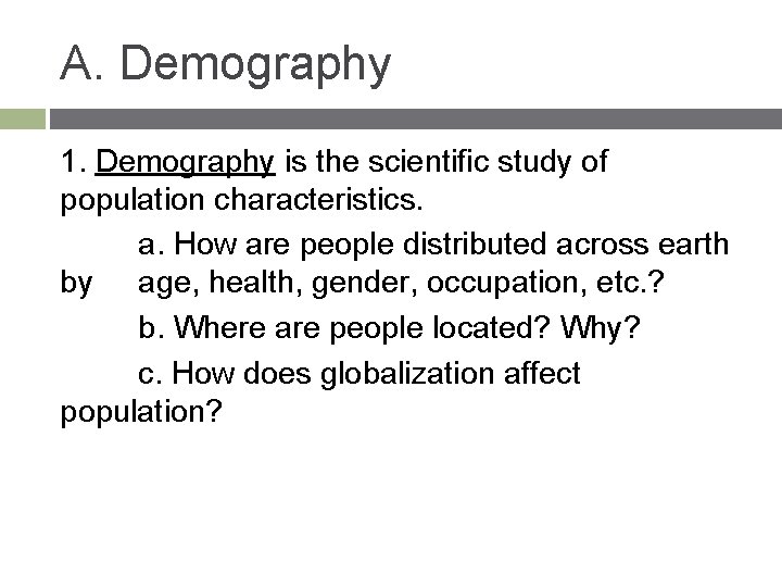 A. Demography 1. Demography is the scientific study of population characteristics. a. How are