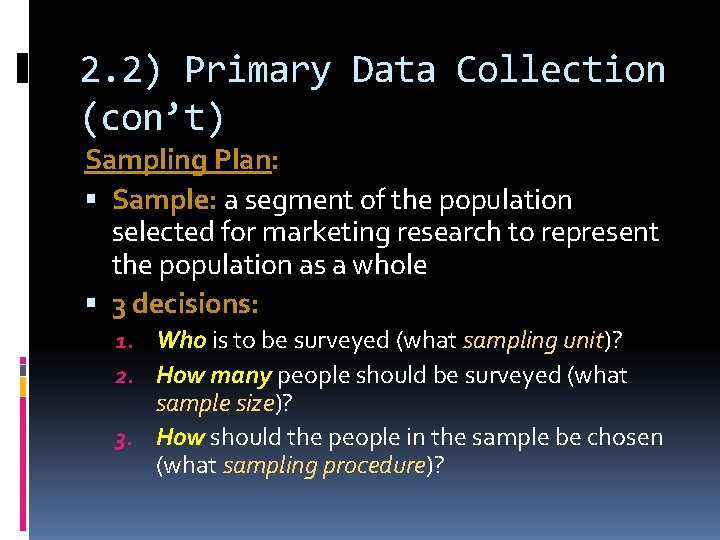 2. 2) Primary Data Collection (con’t) Sampling Plan: Sample: a segment of the population