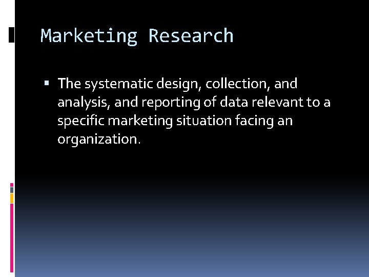 Marketing Research The systematic design, collection, and analysis, and reporting of data relevant to