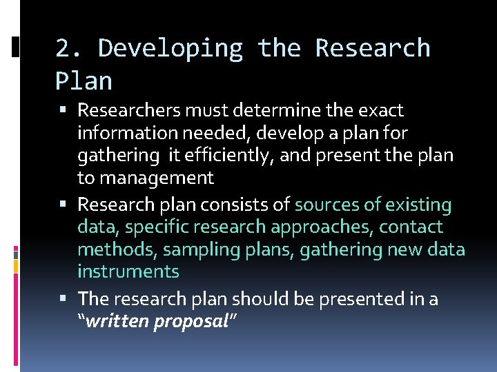 2. Developing the Research Plan Researchers must determine the exact information needed, develop a