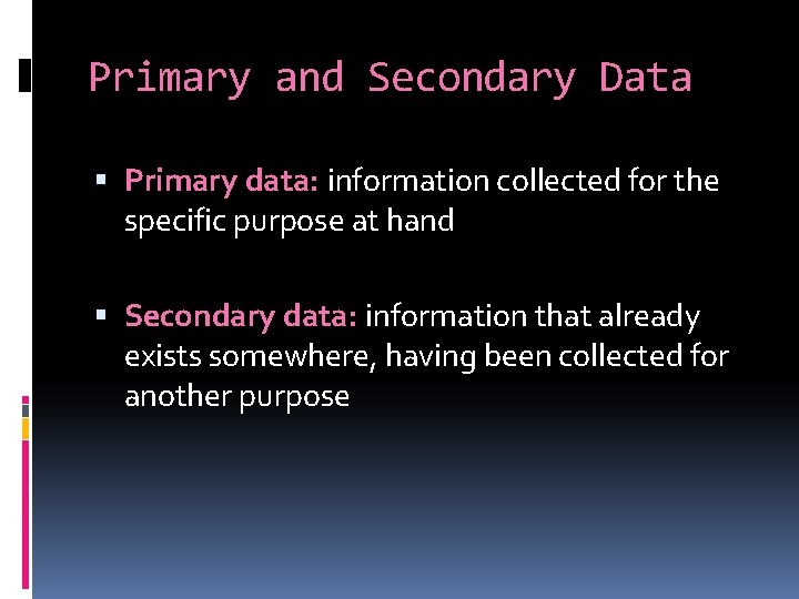 Primary and Secondary Data Primary data: information collected for the specific purpose at hand