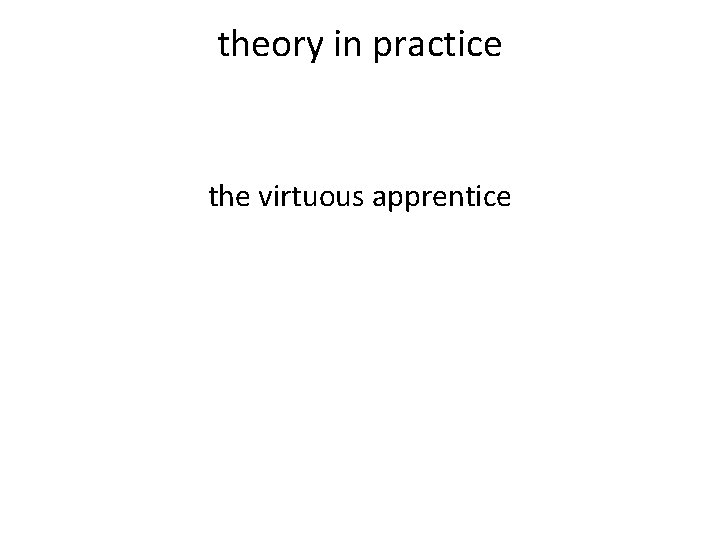 theory in practice the virtuous apprentice 