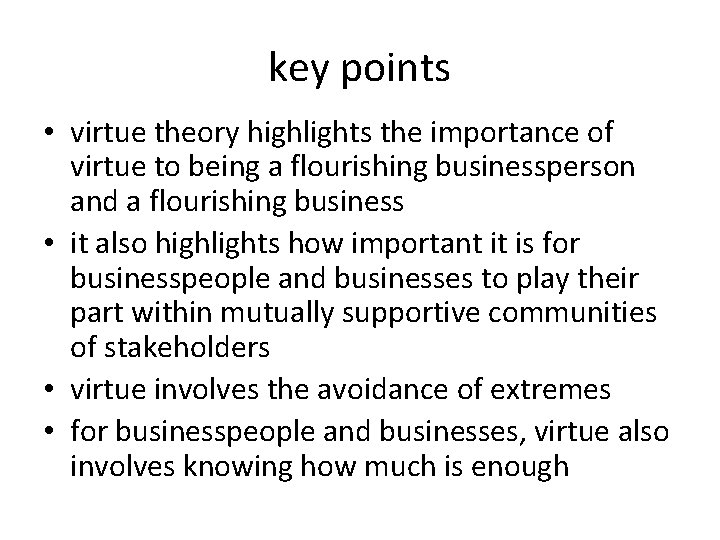 key points • virtue theory highlights the importance of virtue to being a flourishing