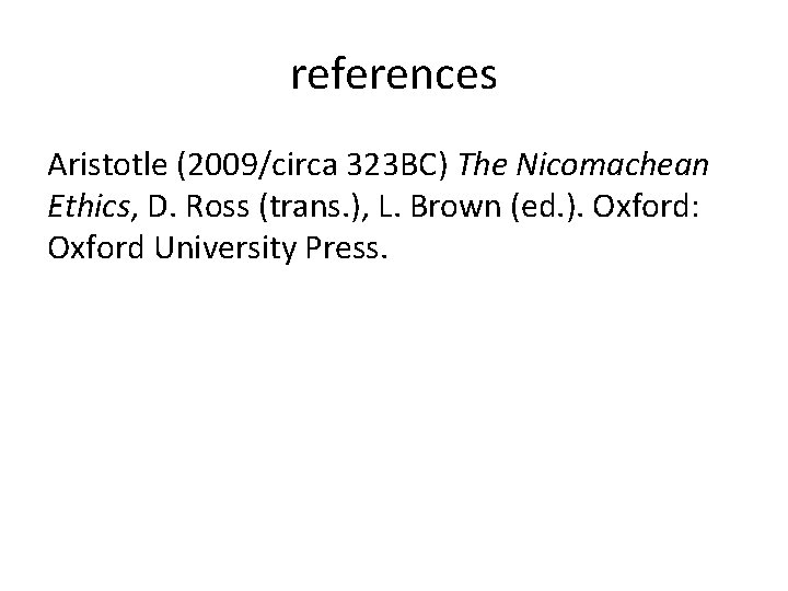 references Aristotle (2009/circa 323 BC) The Nicomachean Ethics, D. Ross (trans. ), L. Brown