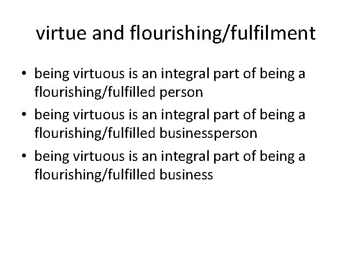 virtue and flourishing/fulfilment • being virtuous is an integral part of being a flourishing/fulfilled