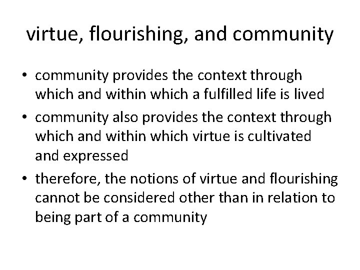 virtue, flourishing, and community • community provides the context through which and within which