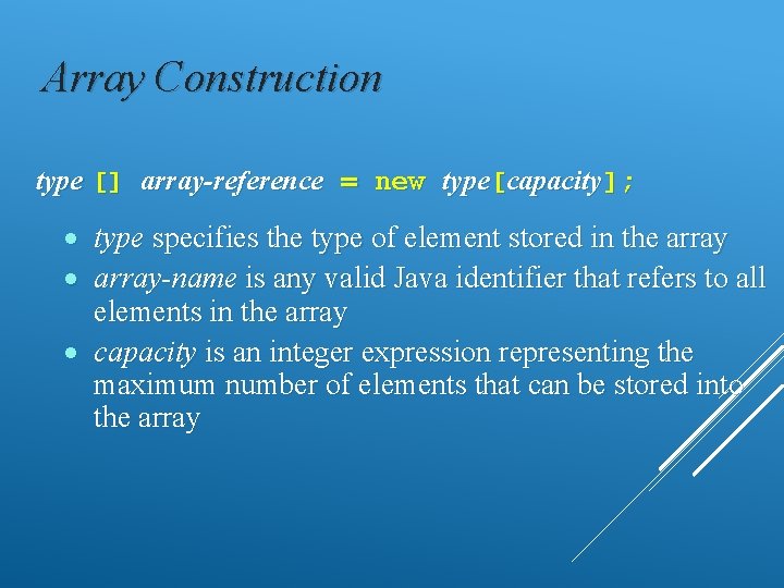 Array Construction type [] array-reference = new type[capacity]; type specifies the type of element