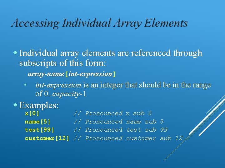 Accessing Individual Array Elements Individual array elements are referenced through subscripts of this form: