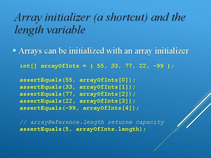 Array initializer (a shortcut) and the length variable Arrays can be initialized with an