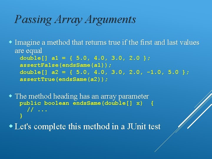 Passing Array Arguments Imagine a method that returns true if the first and last
