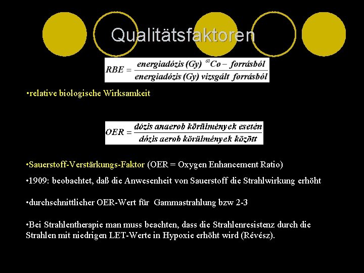 Qualitätsfaktoren • relative biologische Wirksamkeit • Sauerstoff-Verstärkungs-Faktor (OER = Oxygen Enhancement Ratio) • 1909: