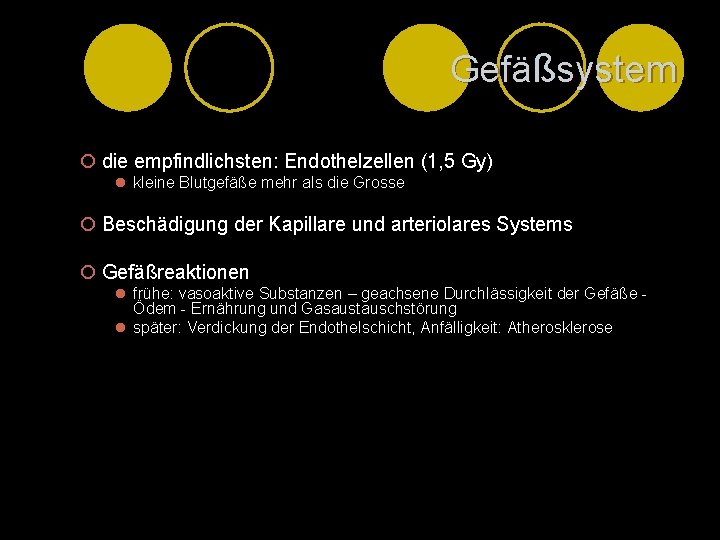 Gefäßsystem ¡ die empfindlichsten: Endothelzellen (1, 5 Gy) l kleine Blutgefäße mehr als die