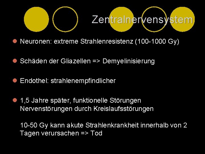 Zentralnervensystem l Neuronen: extreme Strahlenresistenz (100 -1000 Gy) l Schäden der Gliazellen => Demyelinisierung