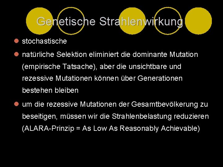 Genetische Strahlenwirkung l stochastische l natürliche Selektion eliminiert die dominante Mutation (empirische Tatsache), aber